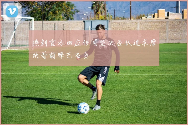 热刺官方回应传闻坚决否认追求摩纳哥前锋巴洛贡